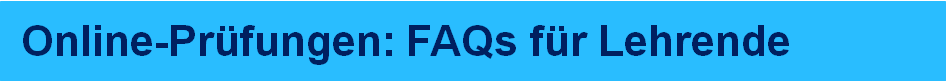 Online Prüfungen FAQs für Lehrende